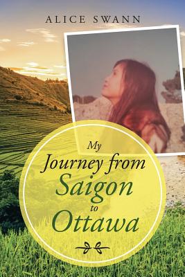 My Journey from Saigon to Ottawa By Swann Alice (Paperback)