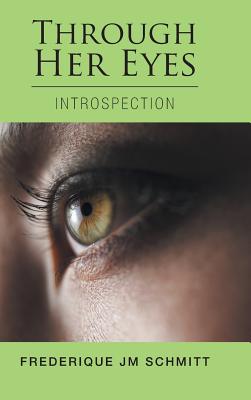 Through Her Eyes Introspection By Frederique Jm Schmitt (Hardback)