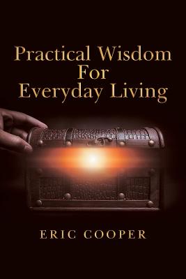 Practical Wisdom for Everyday Living By Eric Cooper (Paperback)