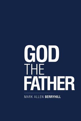 God the Father By Mark Allen Berryhill (Paperback) 9781973637387