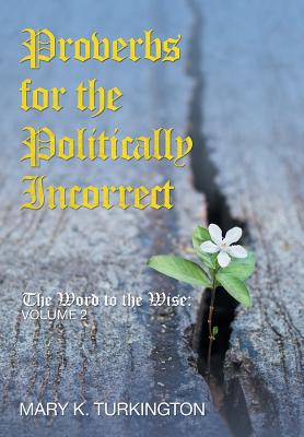 Proverbs for the Politically Incorrect The Word to the Wise Volume 2