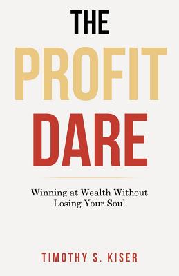 The Profit Dare Winning at Wealth Without Losing Your Soul (Paperback)