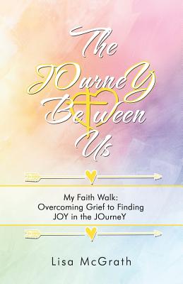 The Journey Between Us My Faith Walk Overcoming Grief to Finding Joy