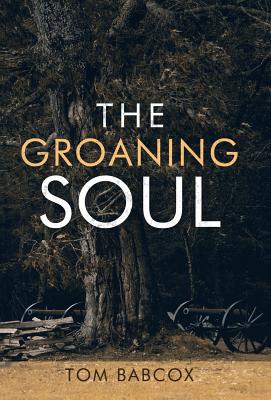 Groaning Soul By Tom Babcox (Hardback) 9781973641001