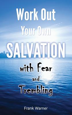 Work Out Your Own Salvation with Fear and Trembling The Bible Way to