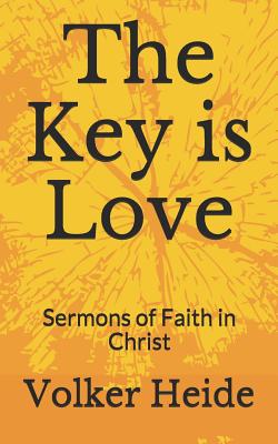 The Key Is Love Sermons Of Faith In Christ By Volker Heide (Paperback)