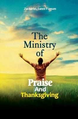 The Ministry of Praise and Thanksgiving By Fomum Zacharias Tanee