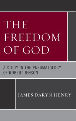 The Freedom of God A Study in the Pneumatology of Robert Jenson