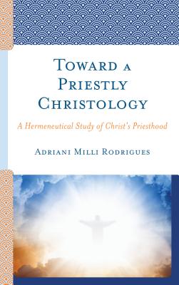 Toward a Priestly Christology A Hermeneutical Study of Christ's Pries