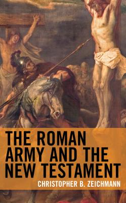 The Roman Army and the New Testament By Zeichman Christopher B