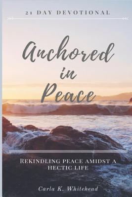 Anchored in Peace 21 Day Devotional Rekindling Peace Amidst a Hectic