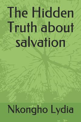 The Hidden Truth about Salvation By Lydia Nkongho (Paperback)