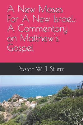 A New Moses For A New Israel A Commentary on the Book of Matthew