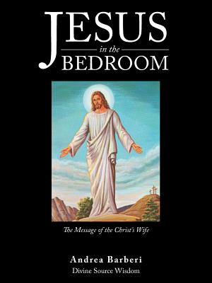 Jesus in the Bedroom The Message of the Christ'S Wife