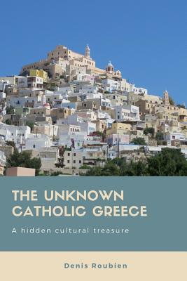 The unknown Catholic Greece A hidden cultural treasure (Paperback)