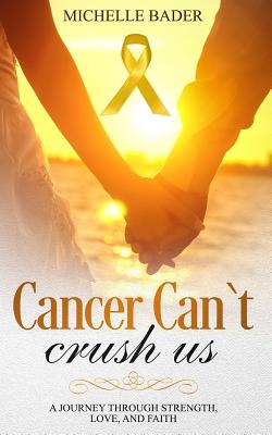 Cancer Can't Crush Us A Journey Through Strength Love and Faith