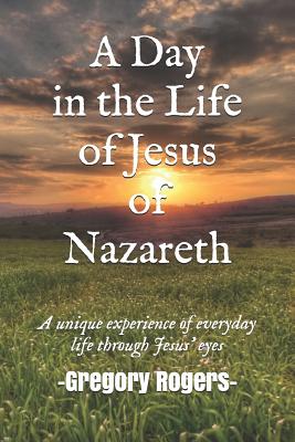 A Day in the Life of Jesus of Nazareth By Rogers Gregory (Paperback)