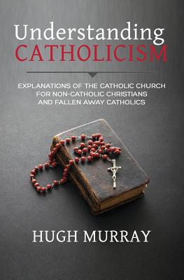 Understanding Catholicism Explanations of the Catholic Church for Non