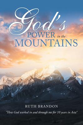 God'S Power in the Mountains How God Worked in and Through Me for 10