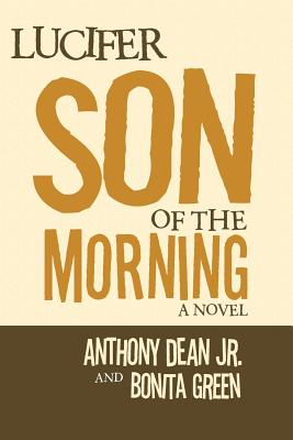 Lucifer Son of the Morning A Novel By Anthony Dean Bonita Green