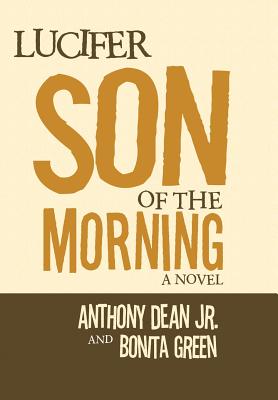 Lucifer Son of the Morning A Novel By Anthony Dean Bonita Green