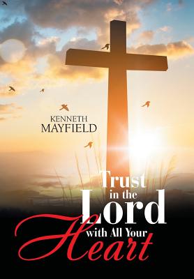 Trust in the Lord with All Your Heart By Mayfield Kenneth (Hardback)