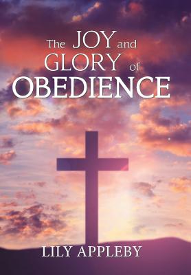 The Joy and Glory of Obedience By Lily Appleby (Hardback)