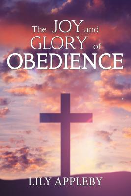 The Joy and Glory of Obedience By Lily Appleby (Paperback)