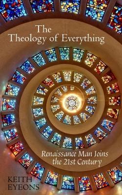 The Theology of Everything By Keith Eyeons (Paperback) 9781999763114