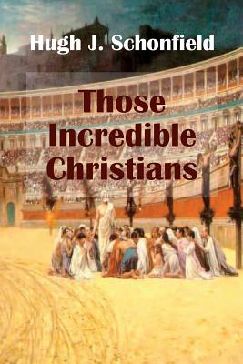 Those Incredible Christians By Hugh J Schonfield (Paperback)