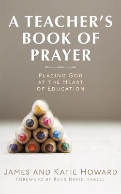 A Teacher's Book of Prayer By Howard James & Katie (Paperback)