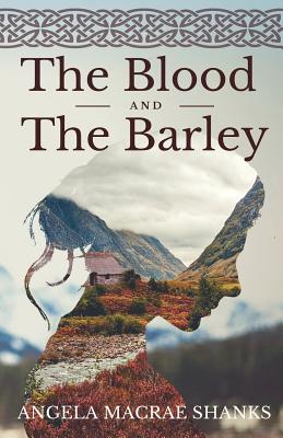 Blood And The Barley By Angela Macrae Shanks (Paperback) 9781999962418