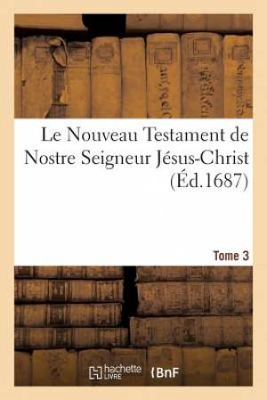 Le Nouveau Testament de Nostre Seigneur Jesus-Christ Tome 3