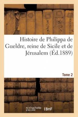 Histoire de Philippa de Gueldre reine de Sicile et de J By Sans Auteur