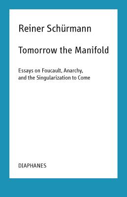 Tomorrow the Manifold Essays on Foucault Anarchy and the Singulariz