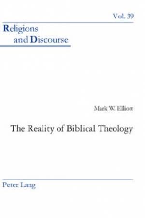 The Reality of Biblical Theology By Mark W Elliott (Paperback)