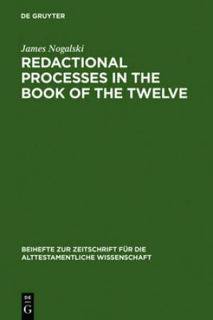 Redactional Processes in the Book of the Twelve By James Nogalski