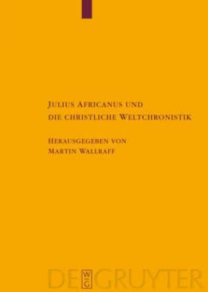 Julius Africanus und die christliche Weltchronistik (Hardback)