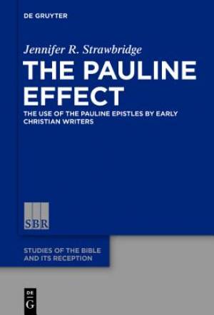 The Pauline Effect The Use of the Pauline Epistles by Early Christian