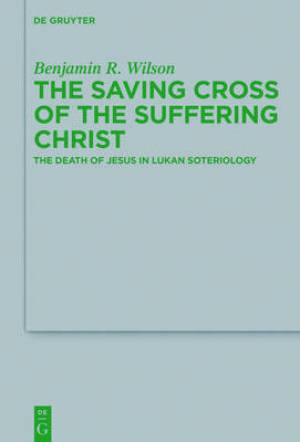 The Saving Cross of the Suffering Christ The Death of Jesus in Lukan