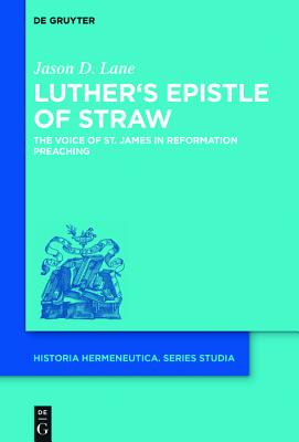 Luther's Epistle of Straw The Voice of St James in Reformation Preac