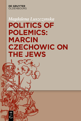 Politics of Polemics Marcin Czechowic on the Jews (Hardback)