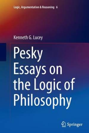 Pesky Essays on the Logic of Philosophy By Kenneth G Lucey (Paperback)