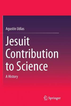 Jesuit Contribution to Science A History By Agustin Udias (Paperback)