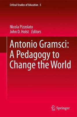 Antonio Gramsci A Pedagogy to Change the World By Pizzolato Nicola