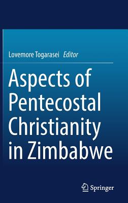 Aspects of Pentecostal Christianity in Zimbabwe By Togarasei Lovemore