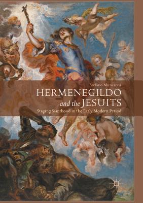 Hermenegildo and the Jesuits Staging Sainthood in the Early Modern Pe