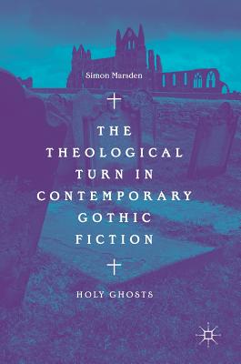 Theological Turn In Contemporary Gothic Fiction By Simon Marsden