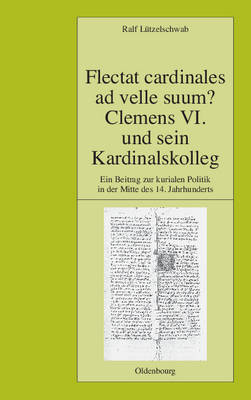 Flectat Cardinales Ad Velle Suum Clemens VI Und Sein Kardinalskolleg