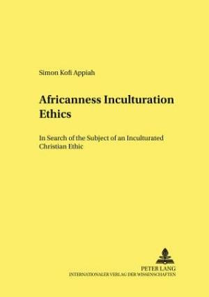 Africanness - Inculturation - Ethics By Simon Kofi Appiah (Paperback)